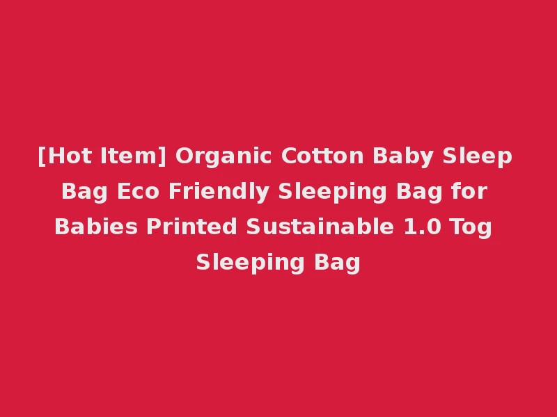 [Hot Item] Organic Cotton Baby Sleep Bag Eco Friendly Sleeping Bag for Babies Printed Sustainable 1.0 Tog Sleeping Bag
