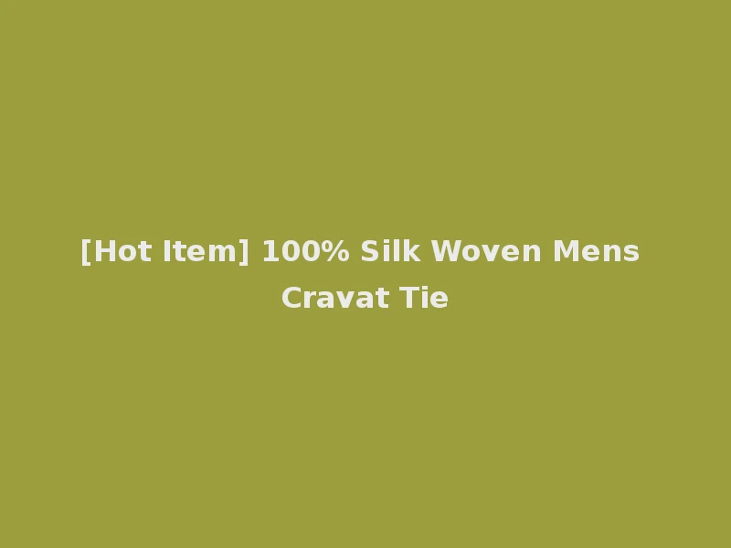 [Hot Item] 100% Silk Woven Mens Cravat Tie