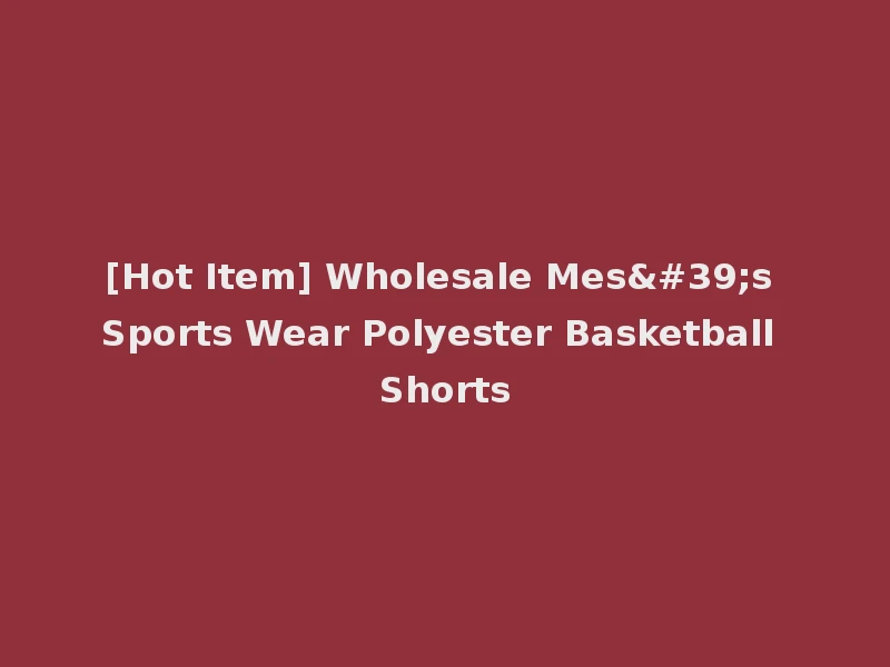 [Hot Item] Wholesale Mes's Sports Wear Polyester Basketball Shorts