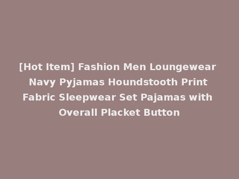 [Hot Item] Fashion Men Loungewear Navy Pyjamas Houndstooth Print Fabric Sleepwear Set Pajamas with Overall Placket Button