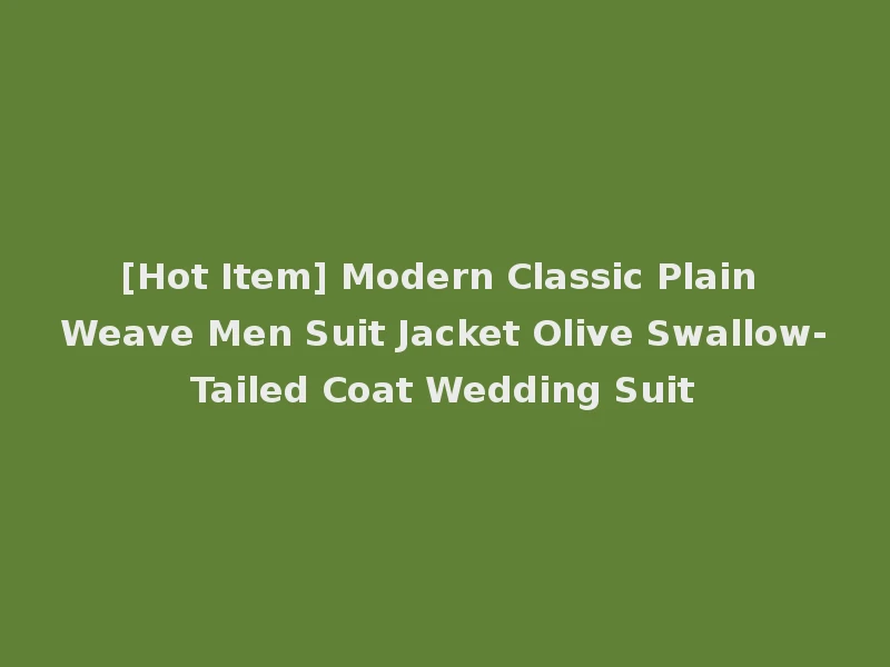 [Hot Item] Modern Classic Plain Weave Men Suit Jacket Olive Swallow-Tailed Coat Wedding Suit