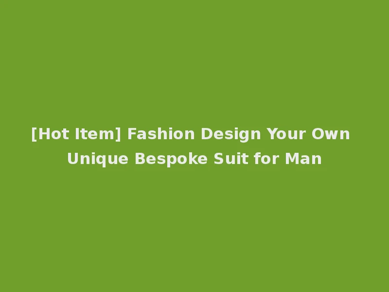 [Hot Item] Fashion Design Your Own Unique Bespoke Suit for Man