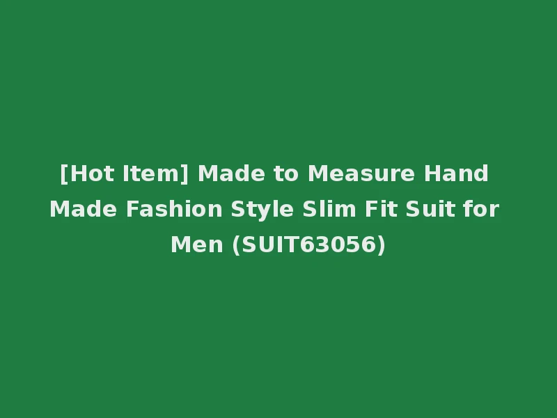 [Hot Item] Made to Measure Hand Made Fashion Style Slim Fit Suit for Men (SUIT63056)