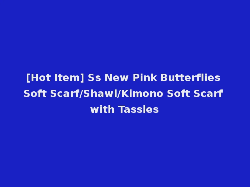 [Hot Item] Ss New Pink Butterflies Soft Scarf/Shawl/Kimono Soft Scarf with Tassles
