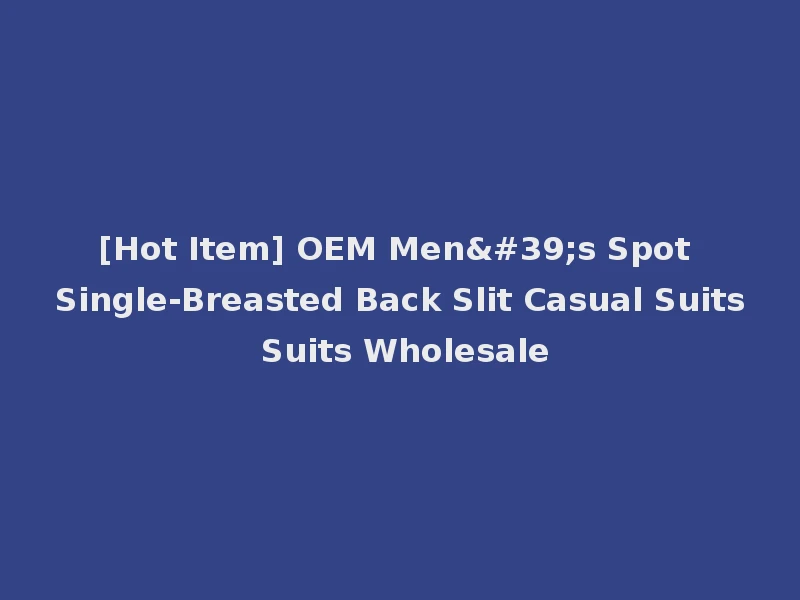 [Hot Item] OEM Men's Spot Single-Breasted Back Slit Casual Suits Suits Wholesale