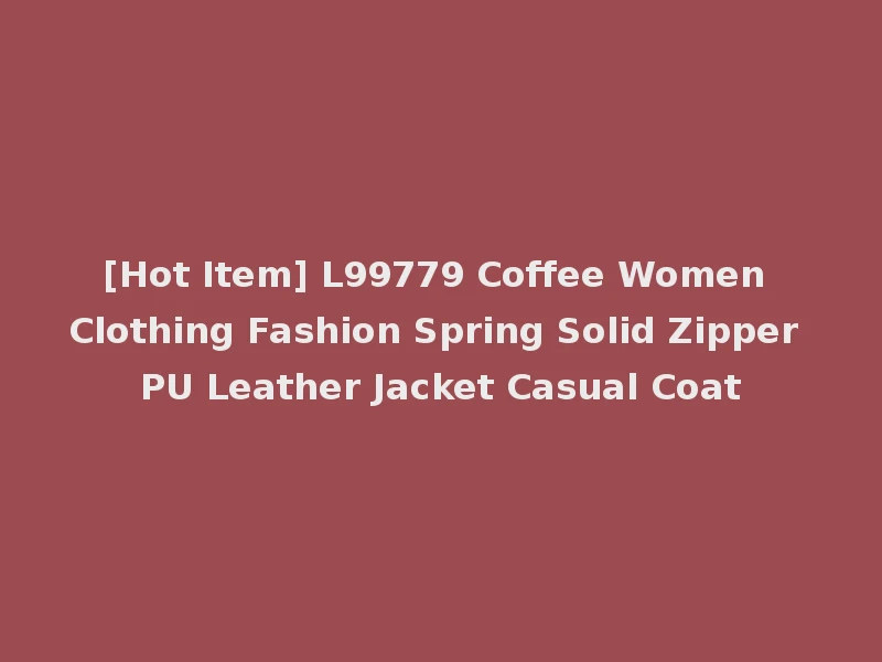 [Hot Item] L99779 Coffee Women Clothing Fashion Spring Solid Zipper PU Leather Jacket Casual Coat