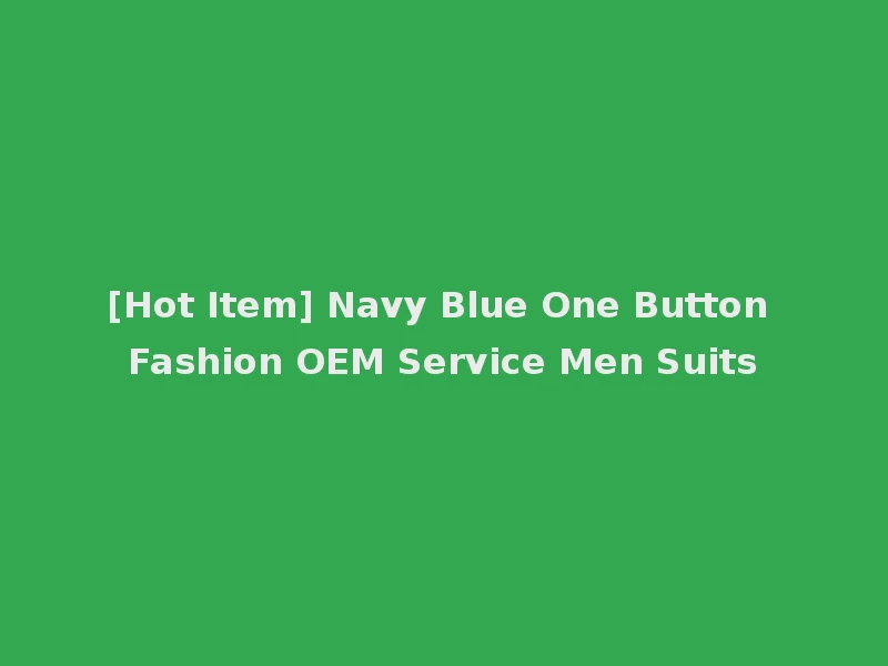 [Hot Item] Navy Blue One Button Fashion OEM Service Men Suits