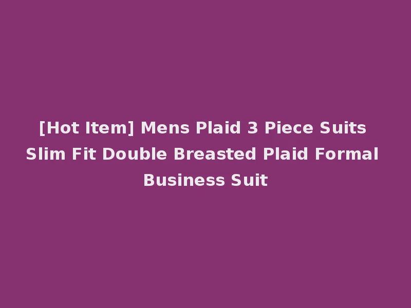 [Hot Item] Mens Plaid 3 Piece Suits Slim Fit Double Breasted Plaid Formal Business Suit