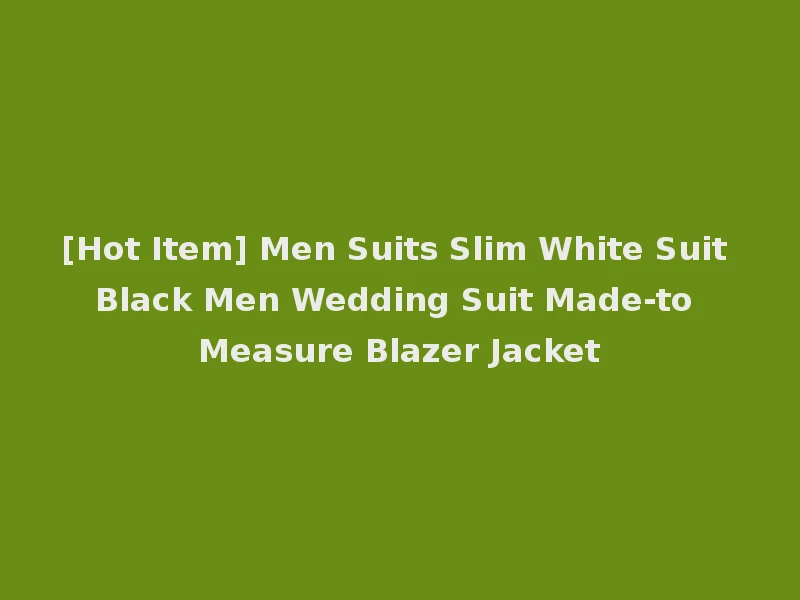 [Hot Item] Men Suits Slim White Suit Black Men Wedding Suit Made-to Measure Blazer Jacket