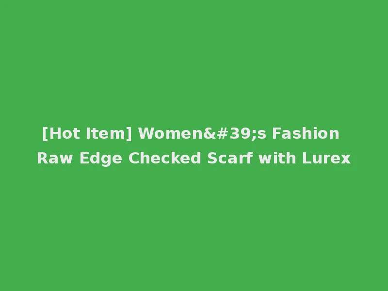 [Hot Item] Women's Fashion Raw Edge Checked Scarf with Lurex