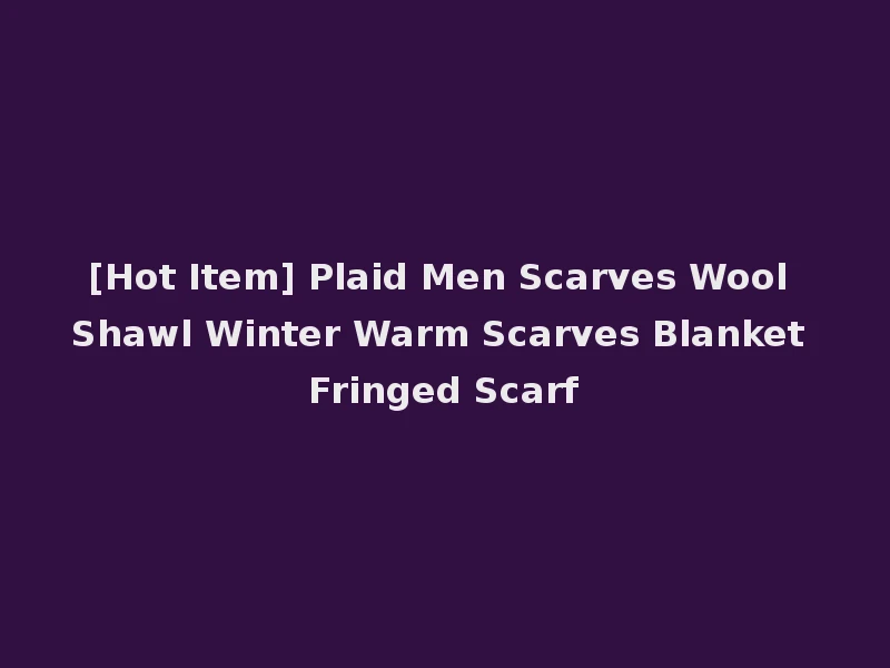 [Hot Item] Plaid Men Scarves Wool Shawl Winter Warm Scarves Blanket Fringed Scarf