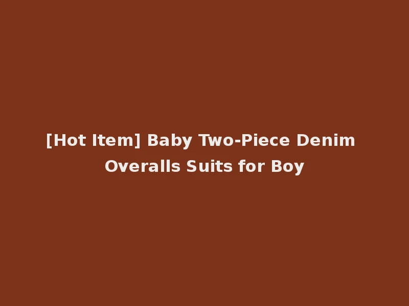 [Hot Item] Baby Two-Piece Denim Overalls Suits for Boy