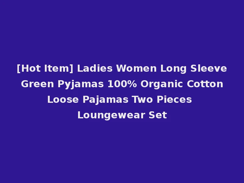[Hot Item] Ladies Women Long Sleeve Green Pyjamas 100% Organic Cotton Loose Pajamas Two Pieces Loungewear Set
