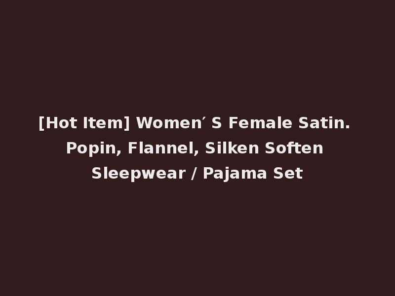[Hot Item] Women′ S Female Satin. Popin, Flannel, Silken Soften Sleepwear / Pajama Set