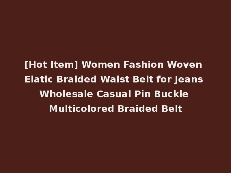 [Hot Item] Women Fashion Woven Elatic Braided Waist Belt for Jeans Wholesale Casual Pin Buckle Multicolored Braided Belt
