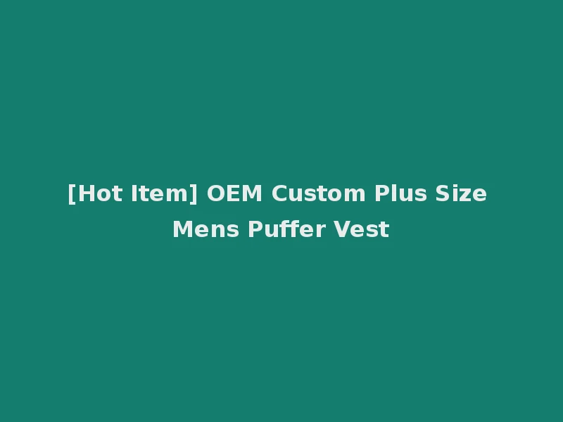 [Hot Item] OEM Custom Plus Size Mens Puffer Vest