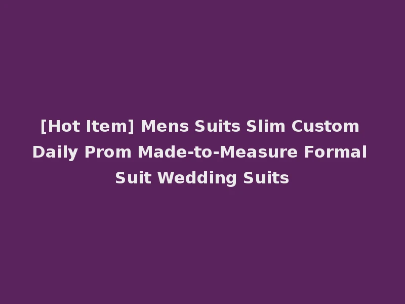 [Hot Item] Mens Suits Slim Custom Daily Prom Made-to-Measure Formal Suit Wedding Suits