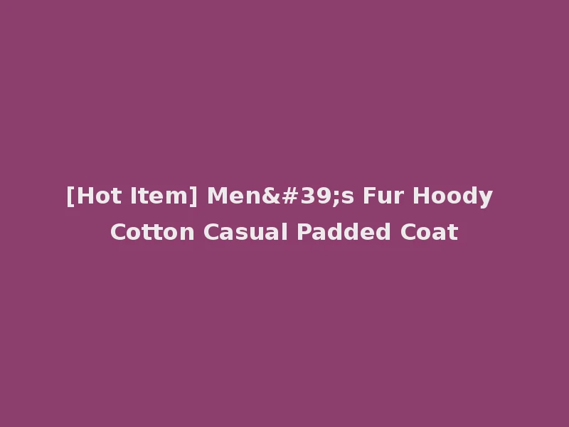 [Hot Item] Men's Fur Hoody Cotton Casual Padded Coat