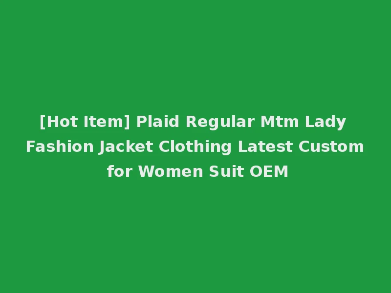 [Hot Item] Plaid Regular Mtm Lady Fashion Jacket Clothing Latest Custom for Women Suit OEM