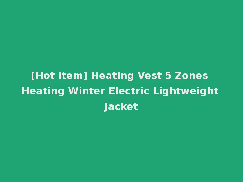 [Hot Item] Heating Vest 5 Zones Heating Winter Electric Lightweight Jacket