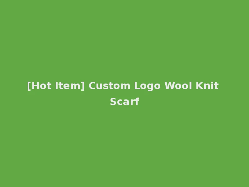[Hot Item] Custom Logo Wool Knit Scarf