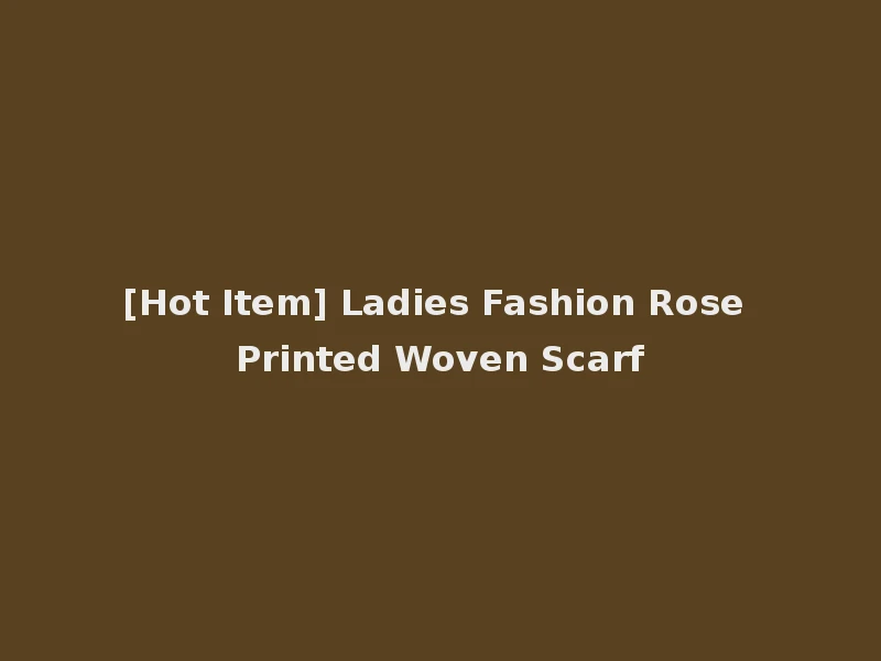 [Hot Item] Ladies Fashion Rose Printed Woven Scarf