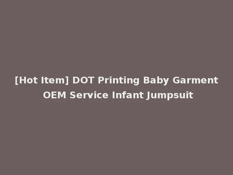 [Hot Item] DOT Printing Baby Garment OEM Service Infant Jumpsuit
