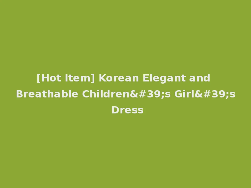 [Hot Item] Korean Elegant and Breathable Children's Girl's Dress