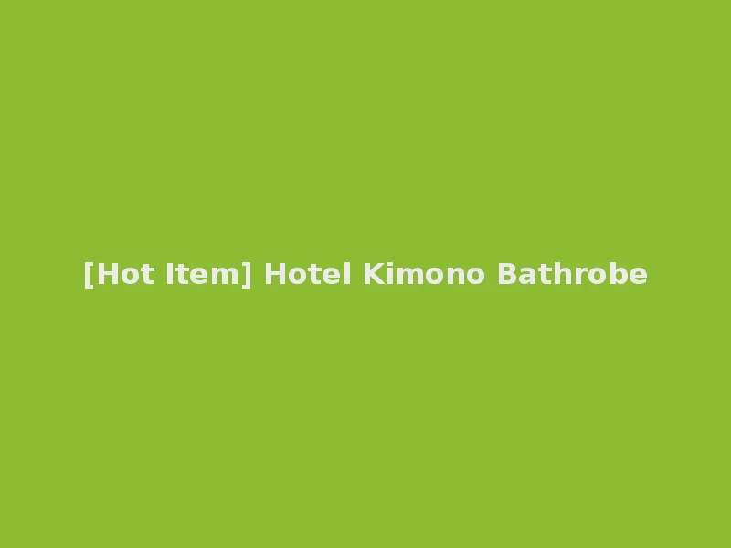 [Hot Item] Hotel Kimono Bathrobe