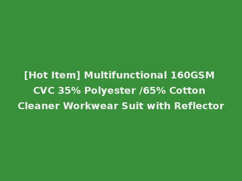 [Hot Item] Multifunctional 160GSM CVC 35% Polyester /65% Cotton Cleaner Workwear Suit with Reflector