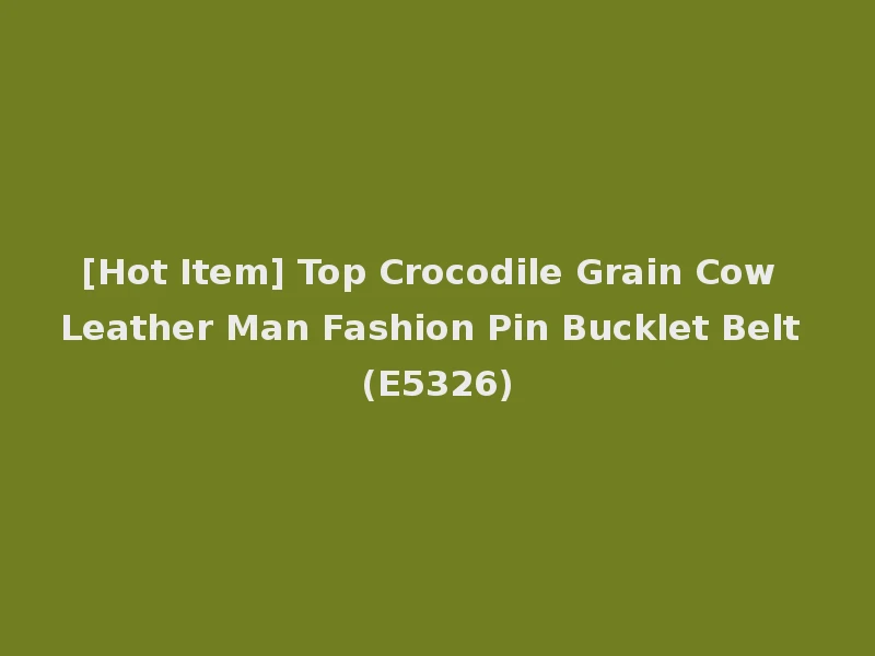 [Hot Item] Top Crocodile Grain Cow Leather Man Fashion Pin Bucklet Belt (E5326)