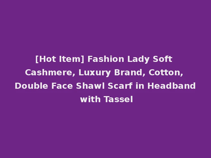 [Hot Item] Fashion Lady Soft Cashmere, Luxury Brand, Cotton, Double Face Shawl Scarf in Headband with Tassel