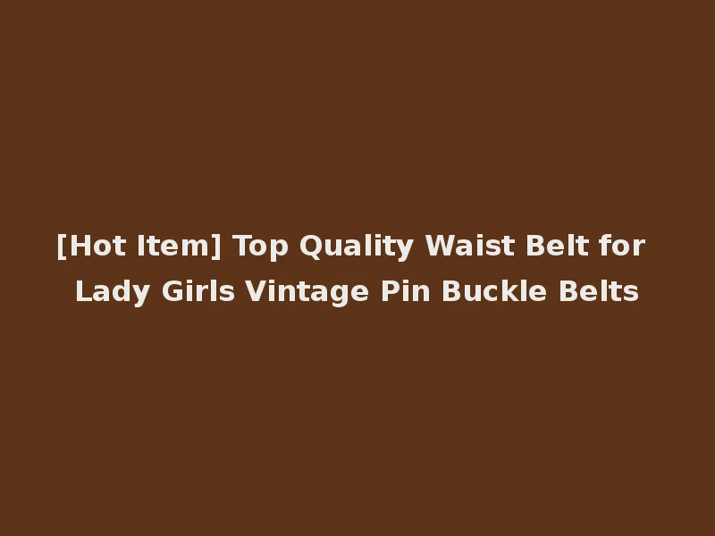 [Hot Item] Top Quality Waist Belt for Lady Girls Vintage Pin Buckle Belts