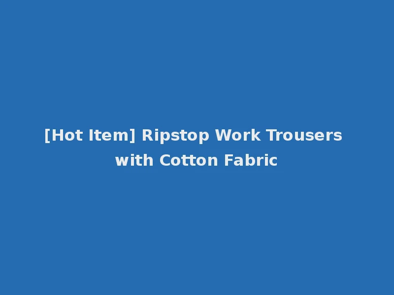 [Hot Item] Ripstop Work Trousers with Cotton Fabric