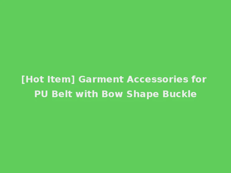 [Hot Item] Garment Accessories for PU Belt with Bow Shape Buckle