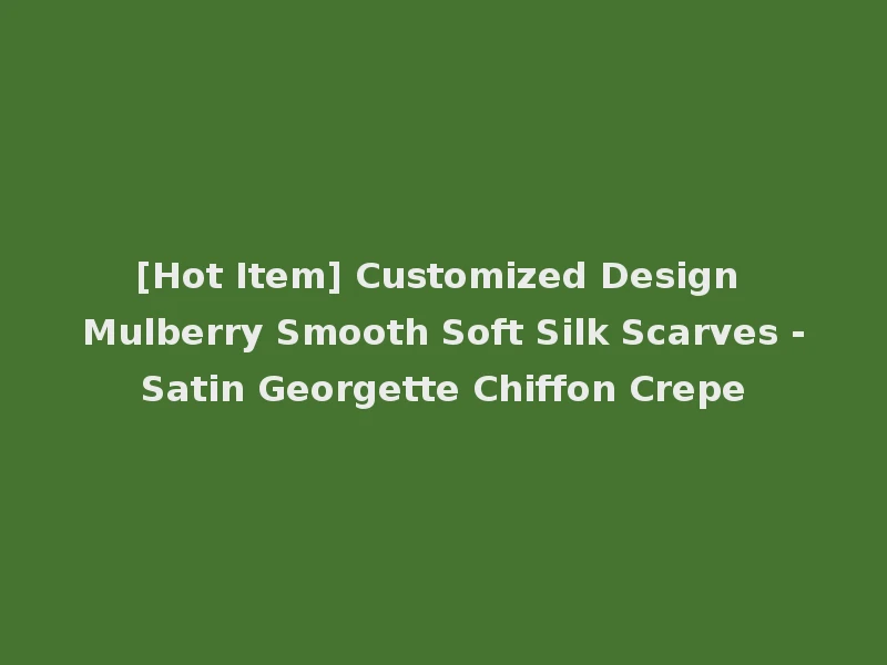 [Hot Item] Customized Design Mulberry Smooth Soft Silk Scarves -Satin Georgette Chiffon Crepe