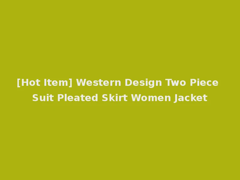 [Hot Item] Western Design Two Piece Suit Pleated Skirt Women Jacket