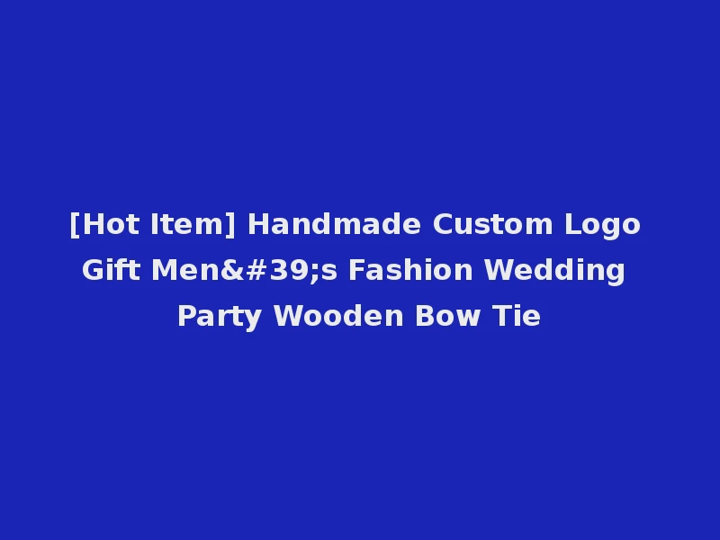 [Hot Item] Handmade Custom Logo Gift Men's Fashion Wedding Party Wooden Bow Tie