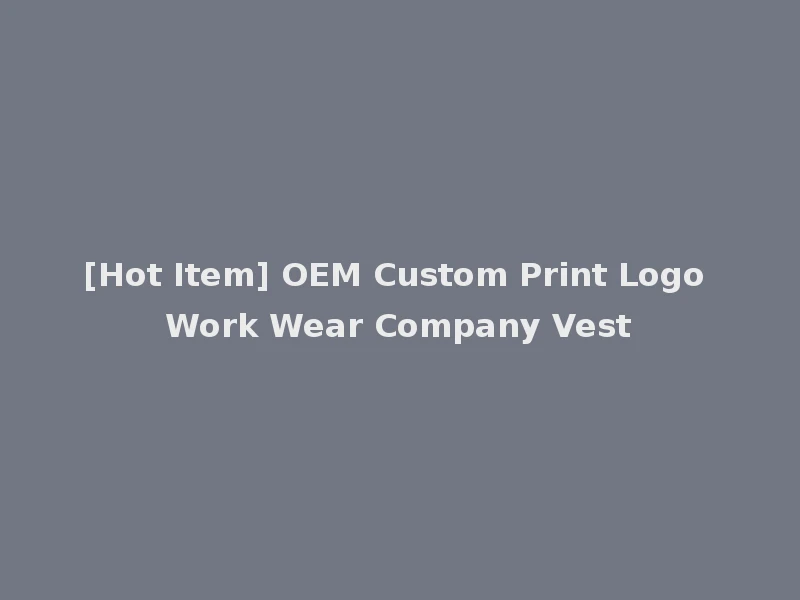 [Hot Item] OEM Custom Print Logo Work Wear Company Vest