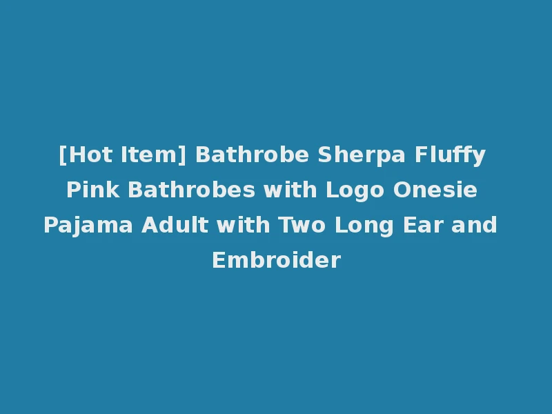 [Hot Item] Bathrobe Sherpa Fluffy Pink Bathrobes with Logo Onesie Pajama Adult with Two Long Ear and Embroider
