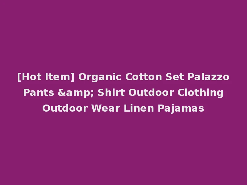 [Hot Item] Organic Cotton Set Palazzo Pants & Shirt Outdoor Clothing Outdoor Wear Linen Pajamas