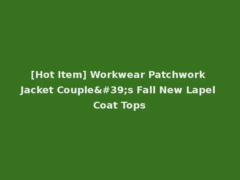 [Hot Item] Workwear Patchwork Jacket Couple's Fall New Lapel Coat Tops