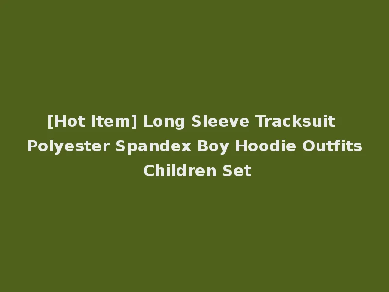 [Hot Item] Long Sleeve Tracksuit Polyester Spandex Boy Hoodie Outfits Children Set