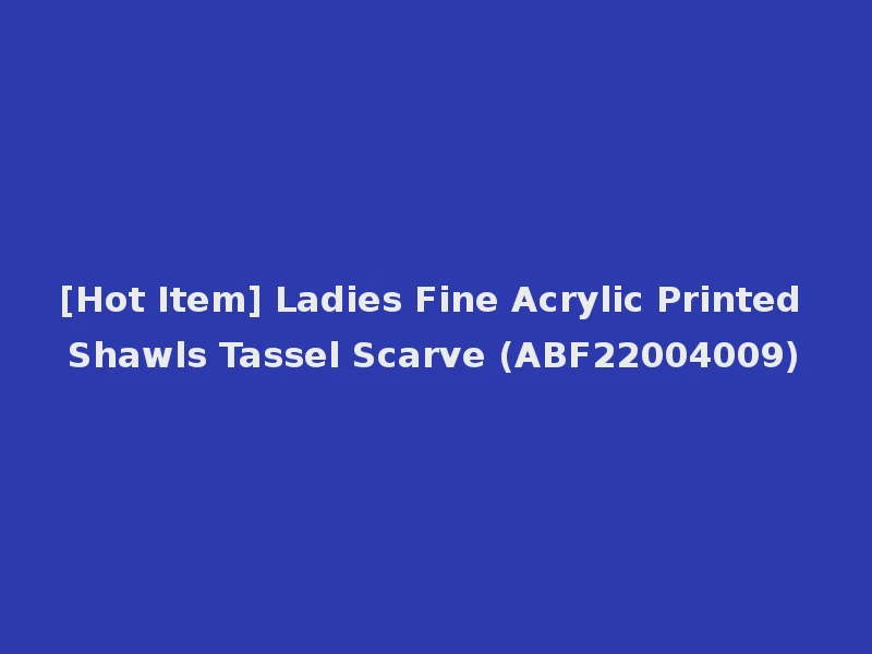 [Hot Item] Ladies Fine Acrylic Printed Shawls Tassel Scarve (ABF22004009)