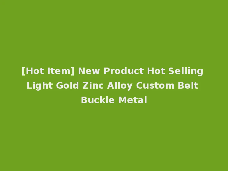 [Hot Item] New Product Hot Selling Light Gold Zinc Alloy Custom Belt Buckle Metal