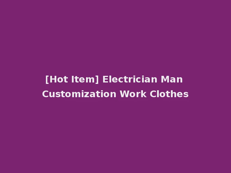 [Hot Item] Electrician Man Customization Work Clothes