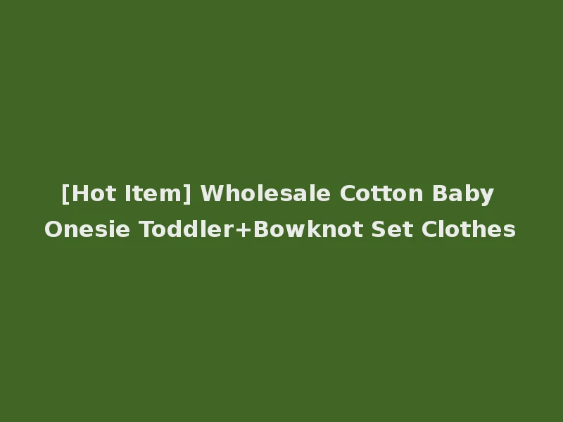 [Hot Item] Wholesale Cotton Baby Onesie Toddler+Bowknot Set Clothes
