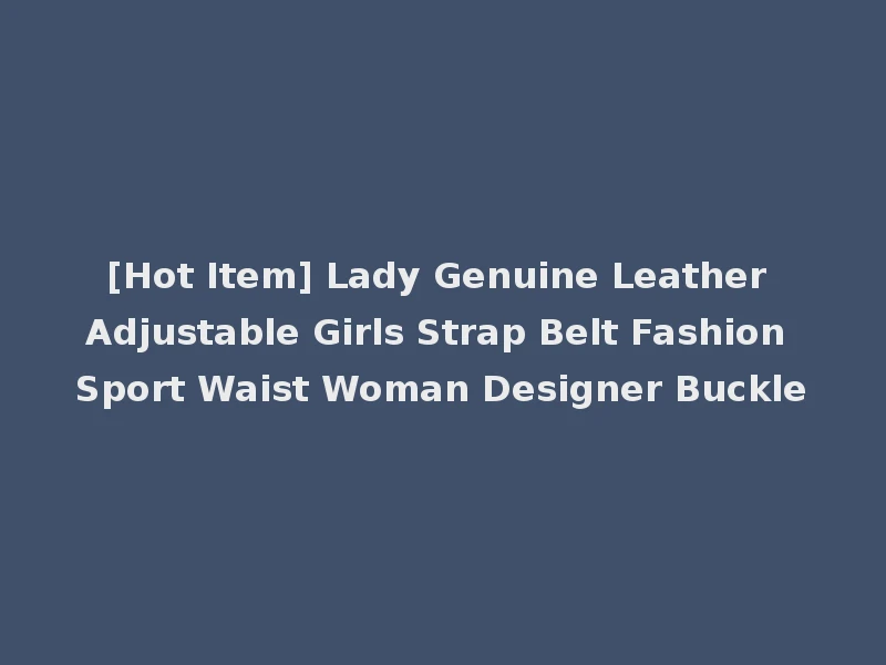 [Hot Item] Lady Genuine Leather Adjustable Girls Strap Belt Fashion Sport Waist Woman Designer Buckle