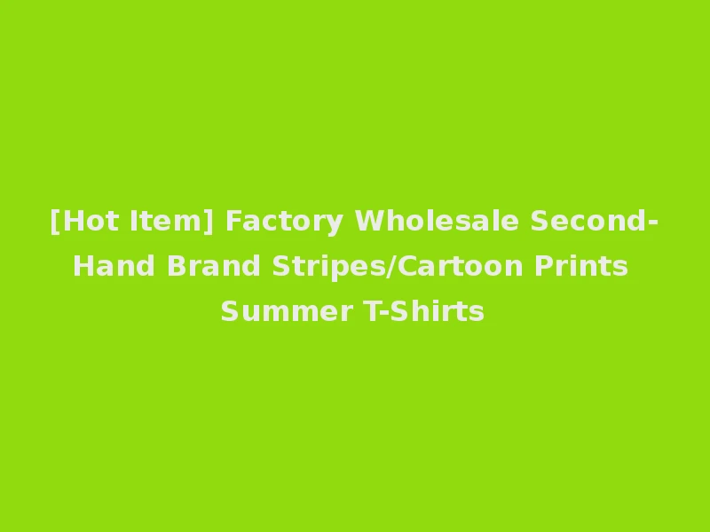 [Hot Item] Factory Wholesale Second-Hand Brand Stripes/Cartoon Prints Summer T-Shirts