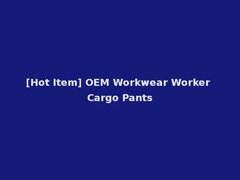 [Hot Item] OEM Workwear Worker Cargo Pants